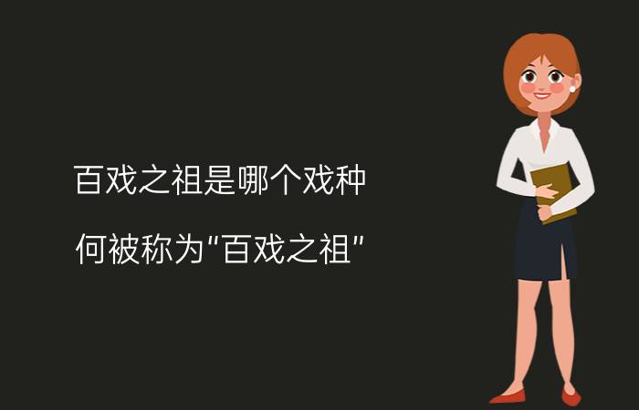 百戏之祖是哪个戏种 何被称为“百戏之祖”